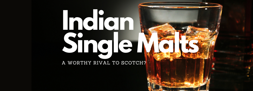 Indian Single Malts: A Worthy Rival to Scotch?