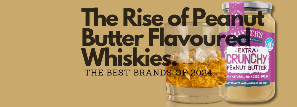 The Rise of Peanut Butter Flavoured Whiskies: The Best Brands of 2024