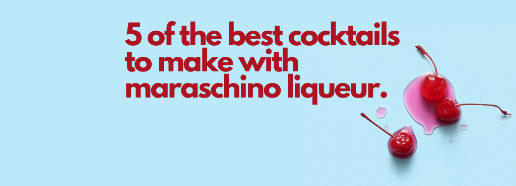 5 of the Best Cocktails to Make With Maraschino Liqueur 5 of the Best Cocktails to Make With Maraschino Liqueur