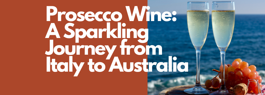 Prosecco Wine: A Sparkling Journey from Italy to Australia