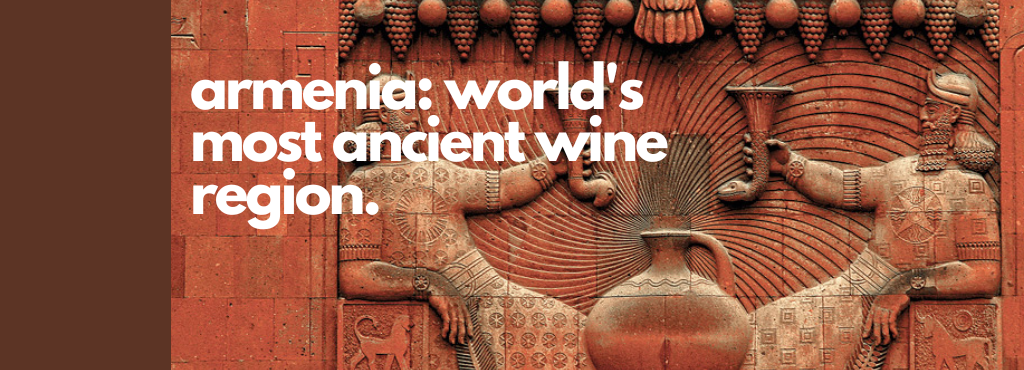 Armenia: World's Most Ancient Wine Region Armenia: World's Most Ancient Wine Region