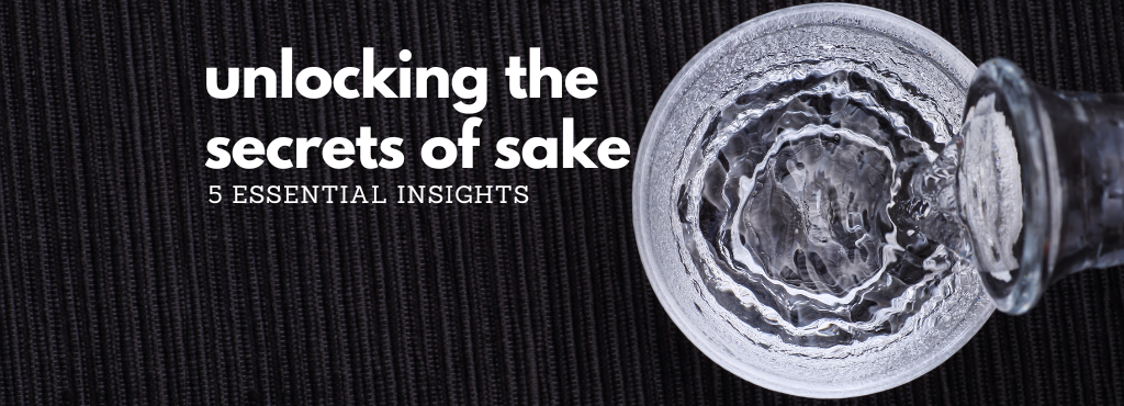 Unlocking the Secrets of Sake: 5 Essential Insights