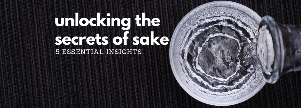 Unlocking the Secrets of Sake: 5 Essential Insights Unlocking the Secrets of Sake: 5 Essential Insights