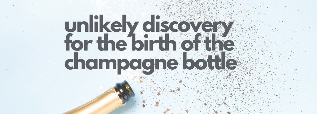 Discovery was the Unlikely Impetus for the Birth of the Champagne Bottle
