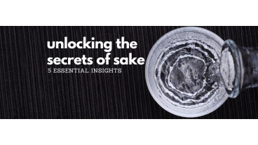 Unlocking the Secrets of Sake: 5 Essential Insights