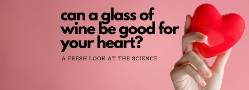 Can a Glass of Wine Be Good for Your Heart?